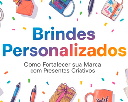 Brindes. Como Fortalecer Sua Marca com Presentes Criativos